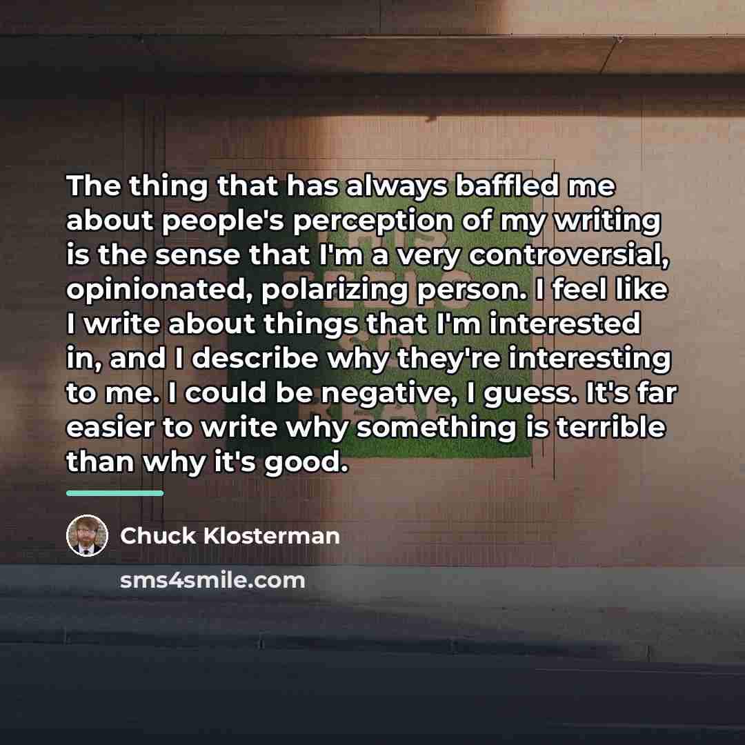 “The thing that has always baffled me about people's perception…” quote by Chuck Klosterman