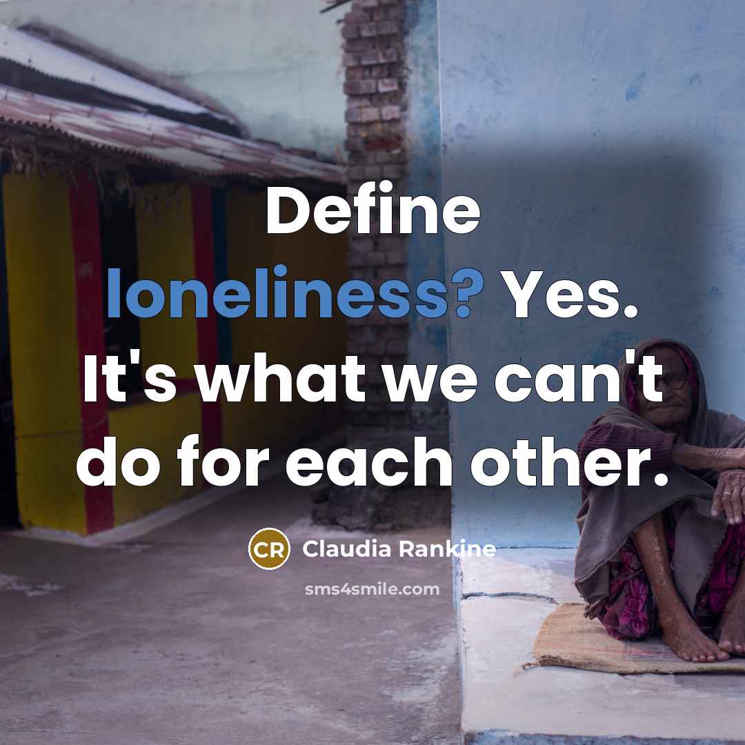 “Define loneliness? Yes. It's what we can't do for each…” quote by Claudia Rankine