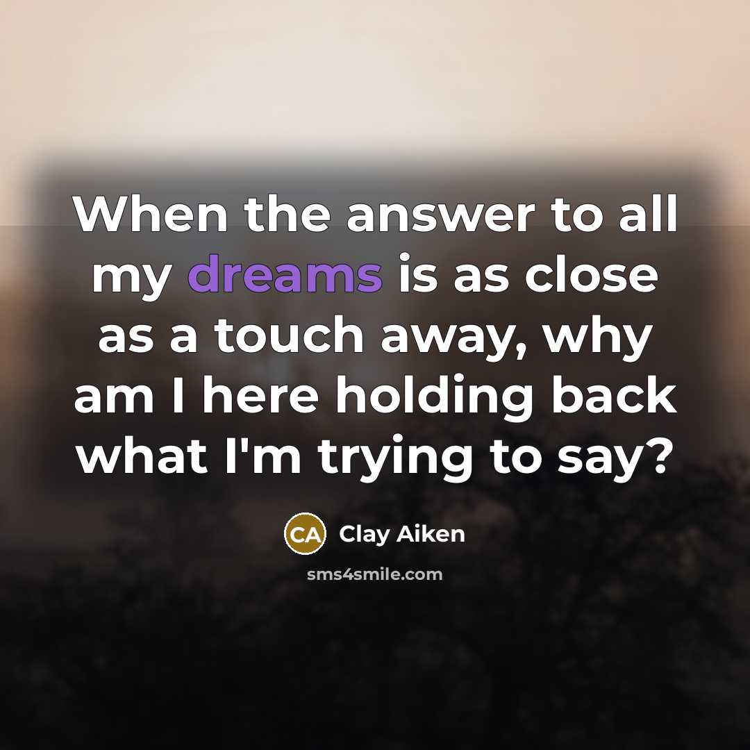 “When the answer to all my dreams is as close…” quote by Clay Aiken