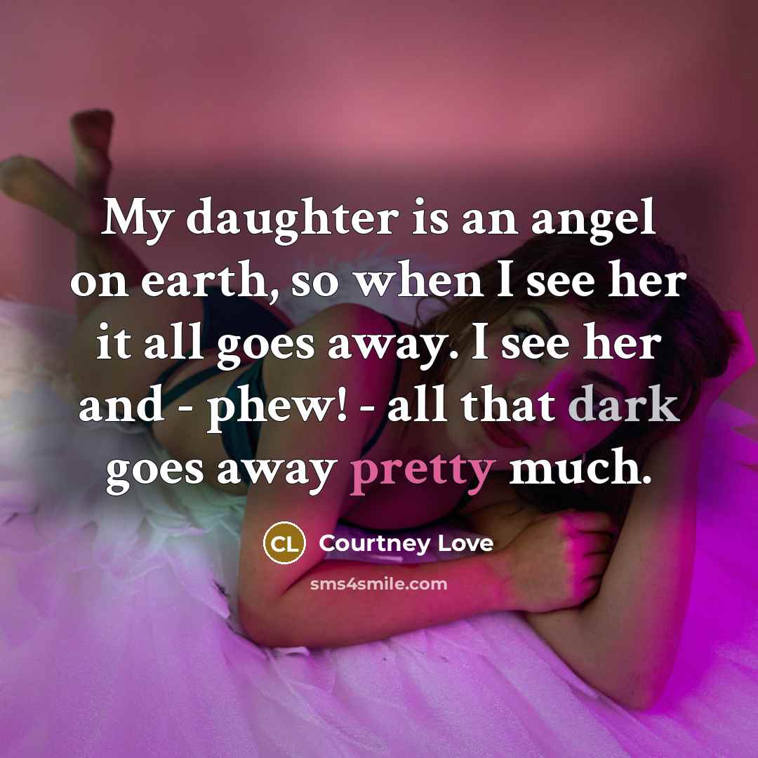 “My daughter is an angel on earth, so when I…” quote by Courtney Love