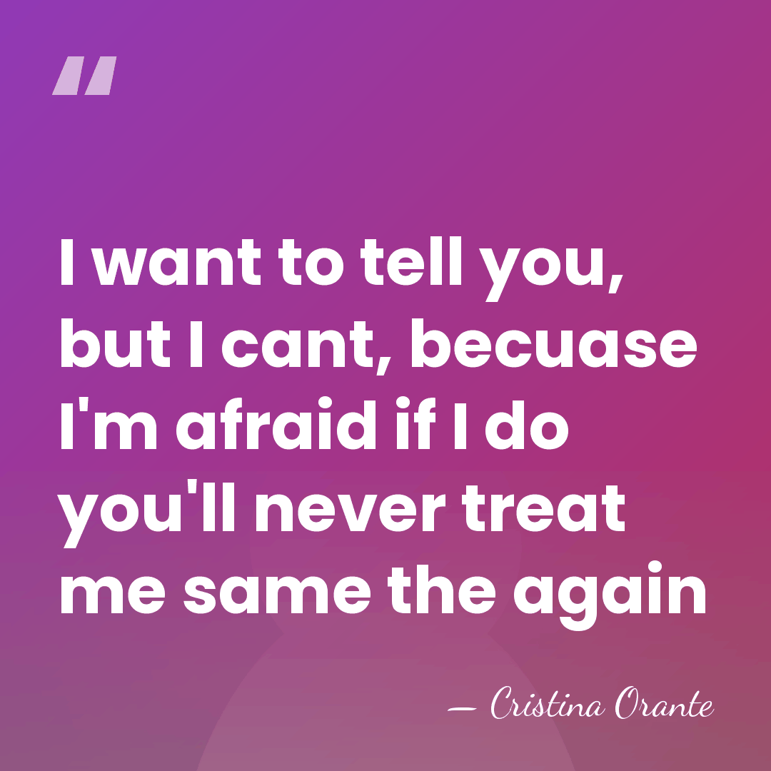 I want to tell you, but I cant, becuase I'm afraid if&hellip; - Cristina Orante