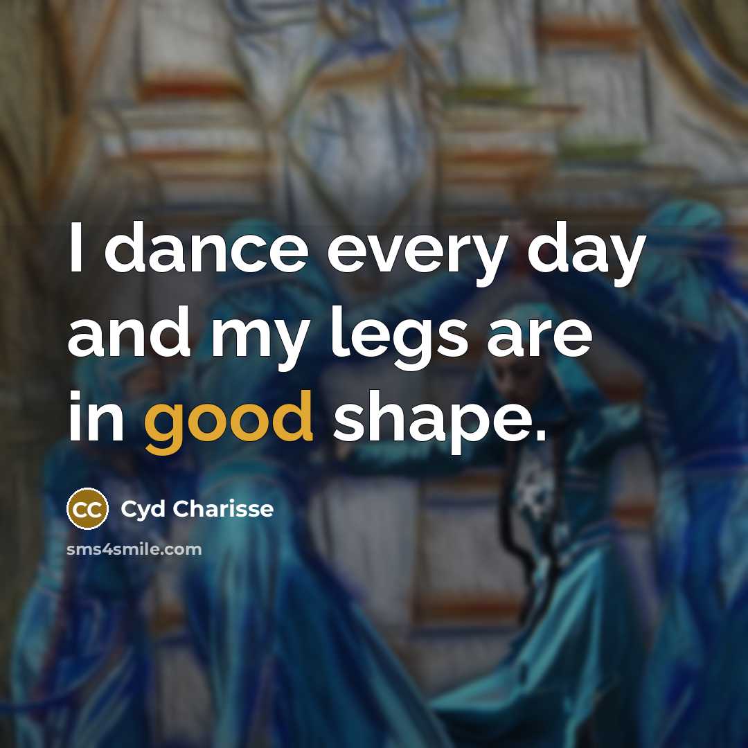 “I dance every day and my legs are in good…” quote by Cyd Charisse