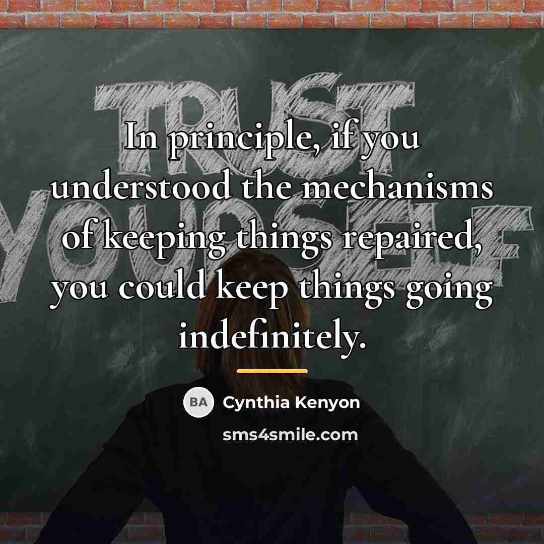 “In principle, if you understood the mechanisms of keeping things…” quote by Cynthia Kenyon
