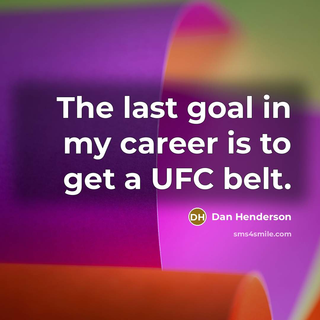 “The last goal in my career is to get a…” quote by Dan Henderson