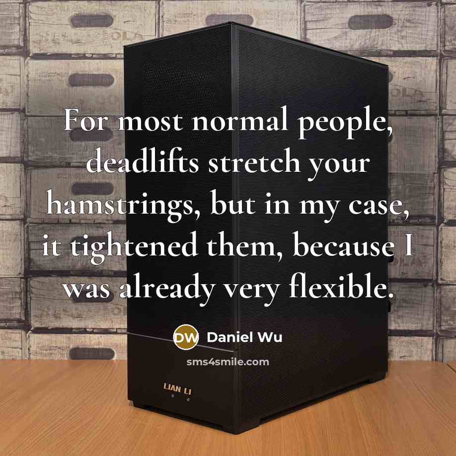 “For most normal people, deadlifts stretch your hamstrings, but in…” quote by Daniel Wu
