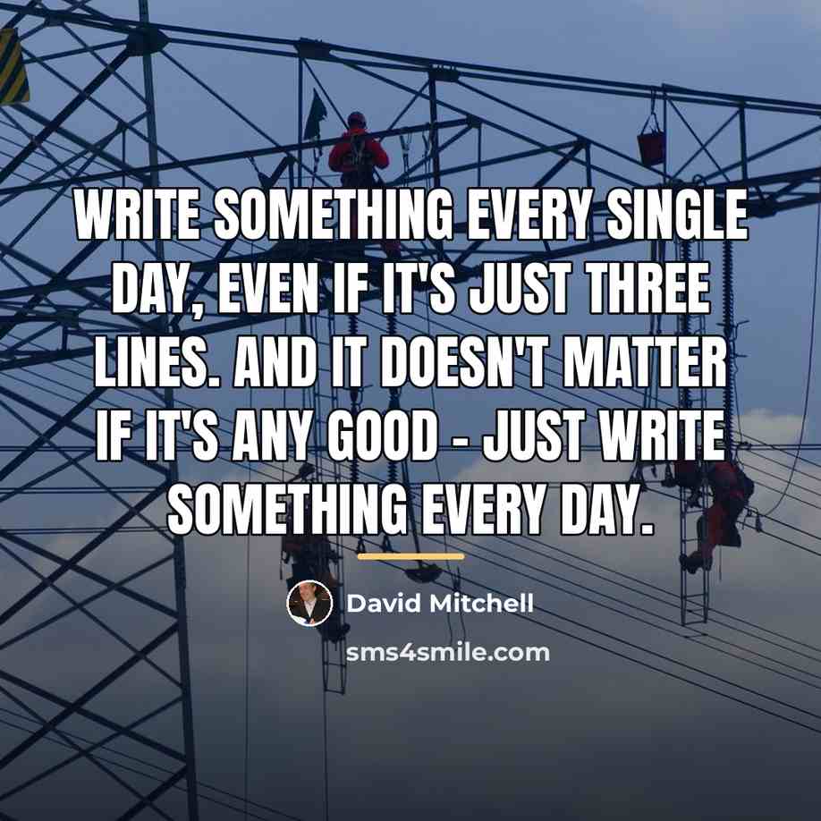 “Write something every single day, even if it's just three…” quote by David Mitchell