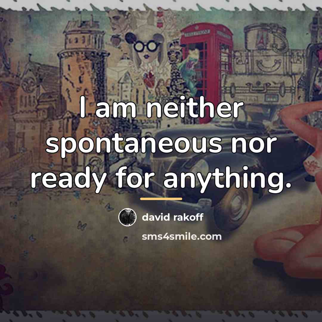 “I am neither spontaneous nor ready for anything.…” quote by David Rakoff