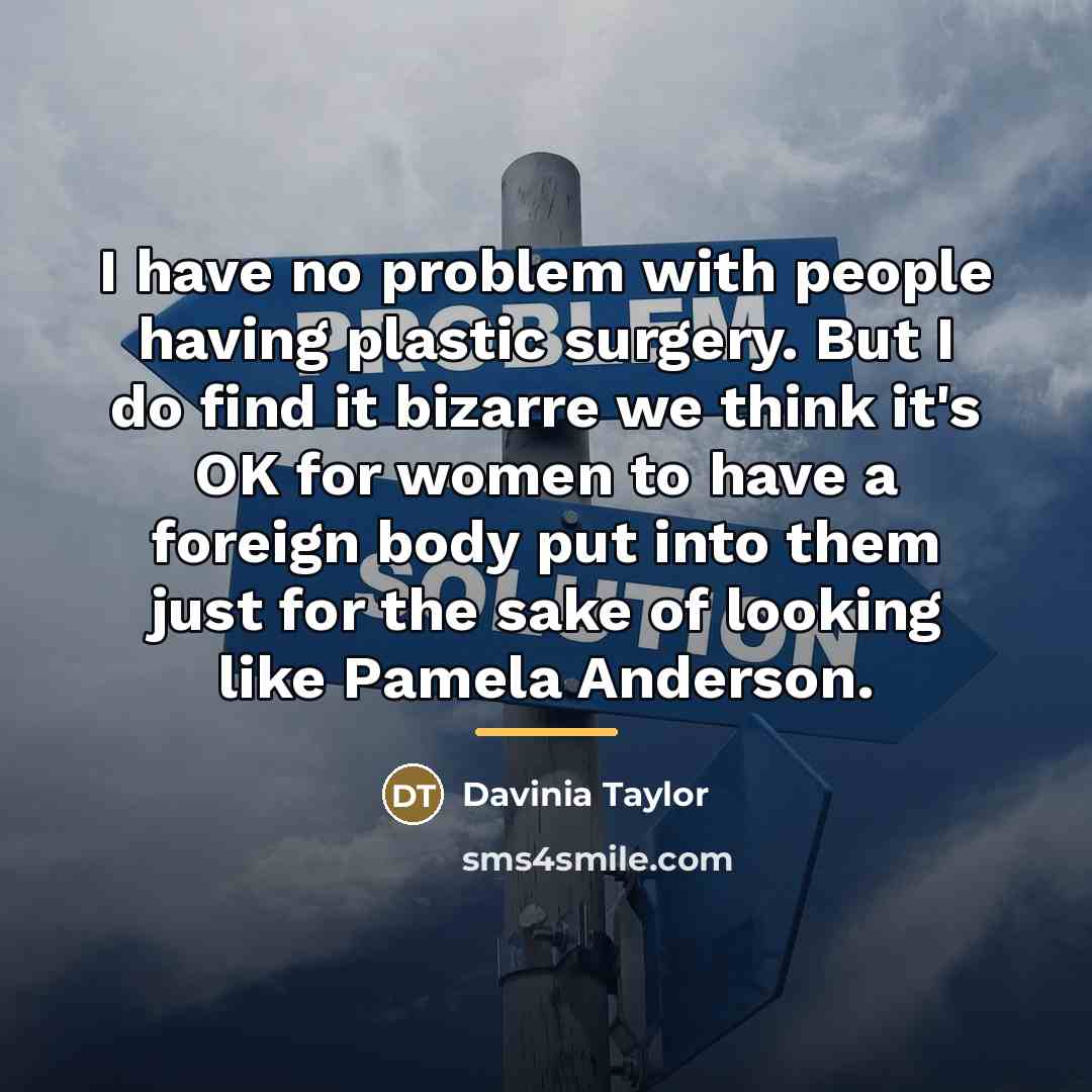 “I have no problem with people having plastic surgery. But…” quote by Davinia Taylor