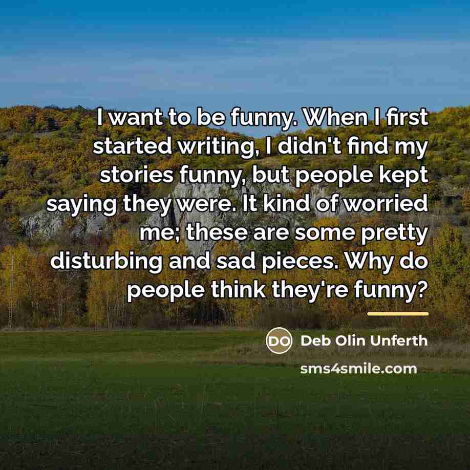 “I want to be funny. When I first started writing,…” quote by Deb Olin Unferth