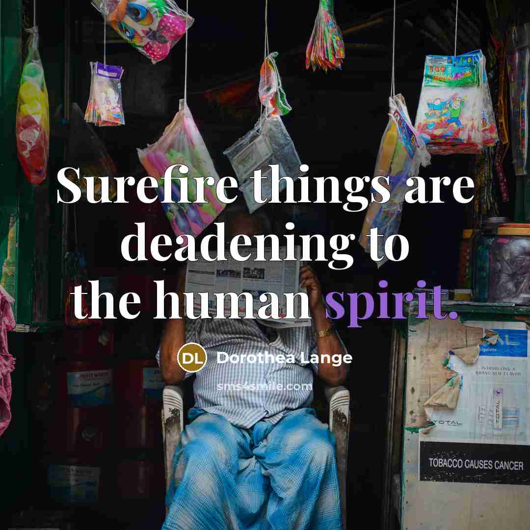 “Surefire things are deadening to the human spirit.…” quote by Dorothea Lange