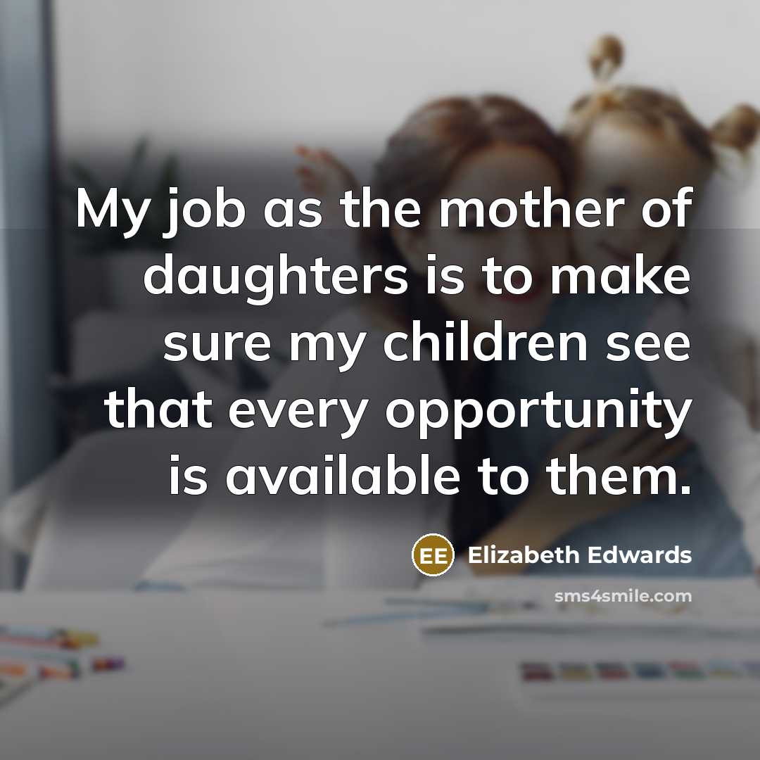 “My job as the mother of daughters is to make…” quote by Elizabeth Edwards