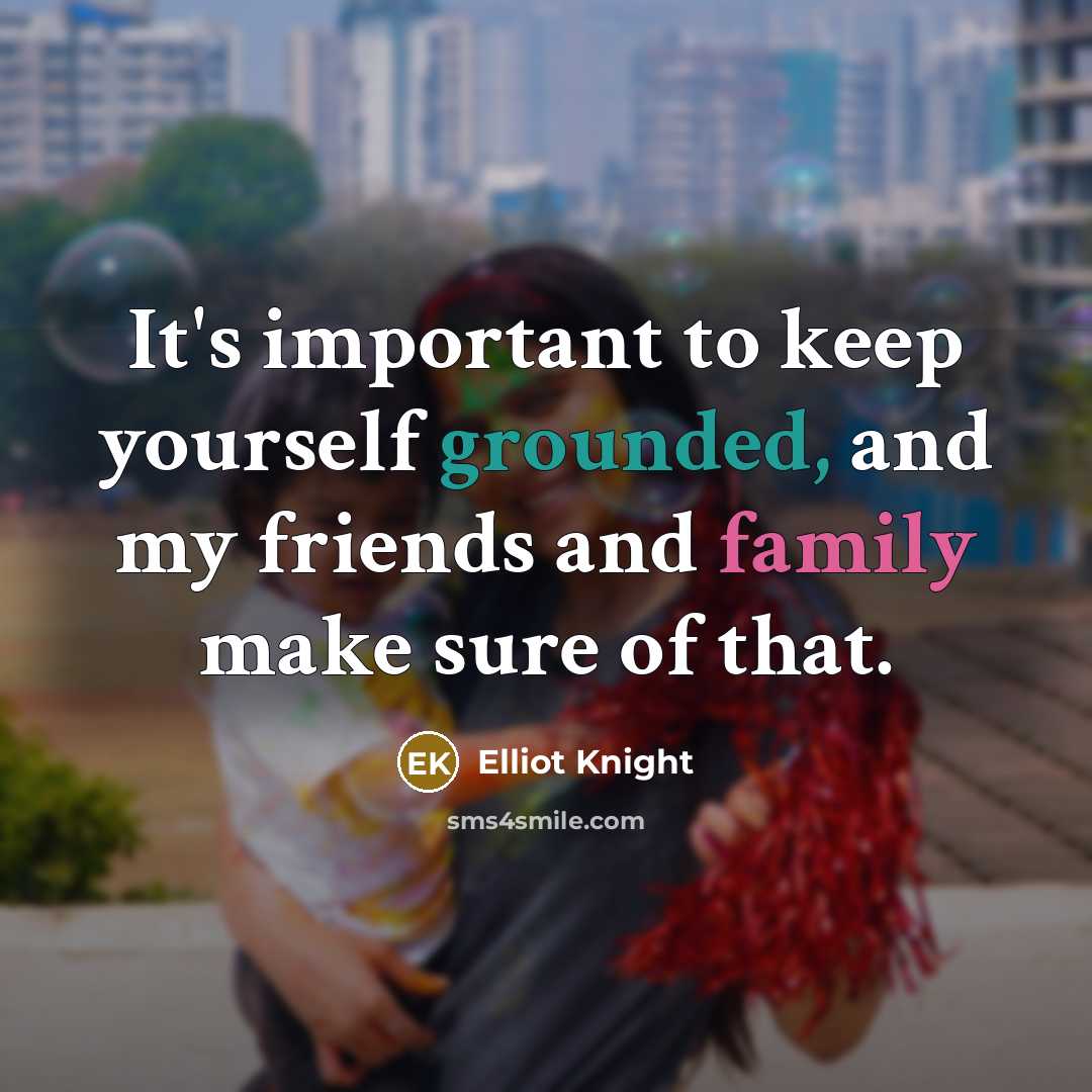 “It's important to keep yourself grounded, and my friends and…” quote by Elliot Knight