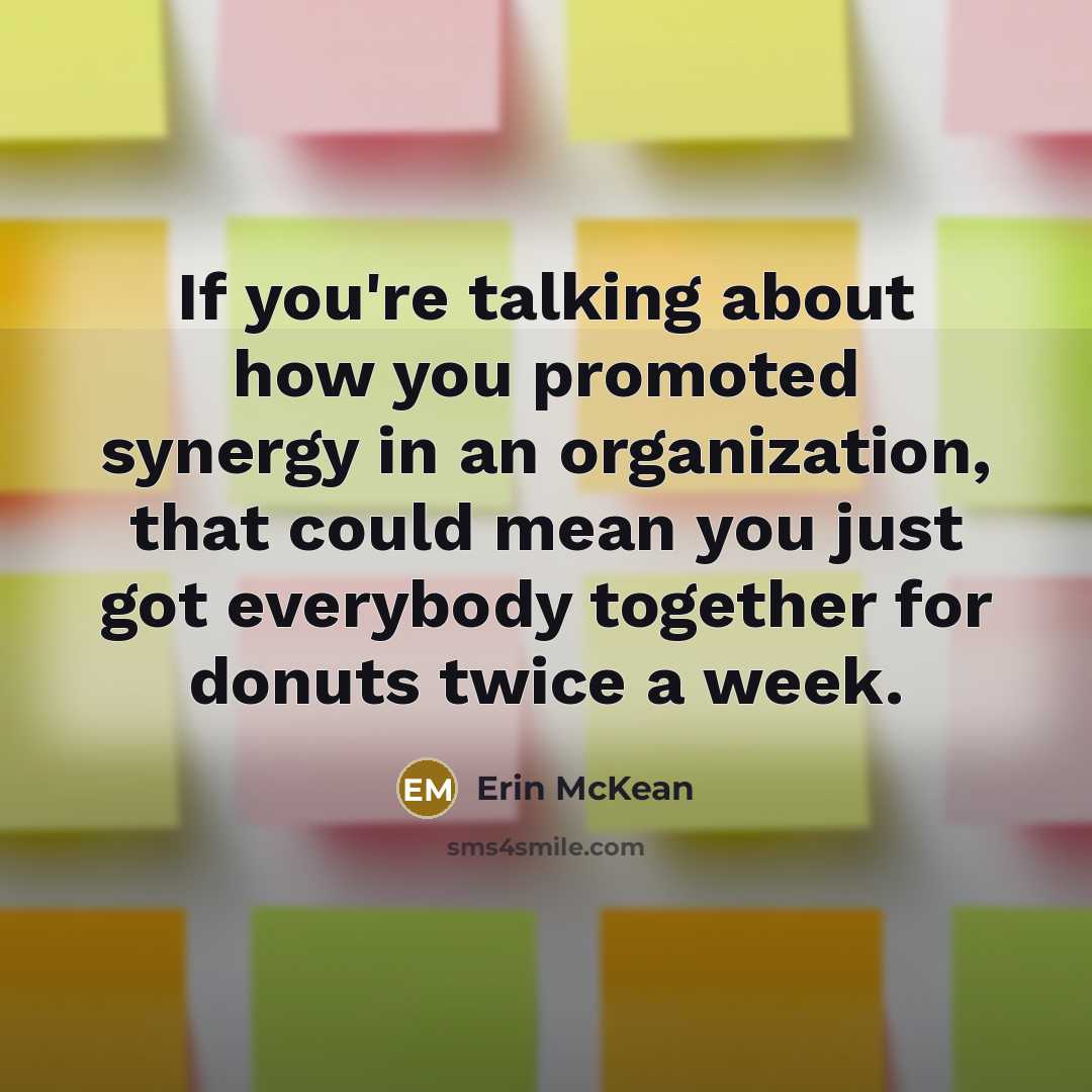 “If you're talking about how you promoted synergy in an…” quote by Erin McKean