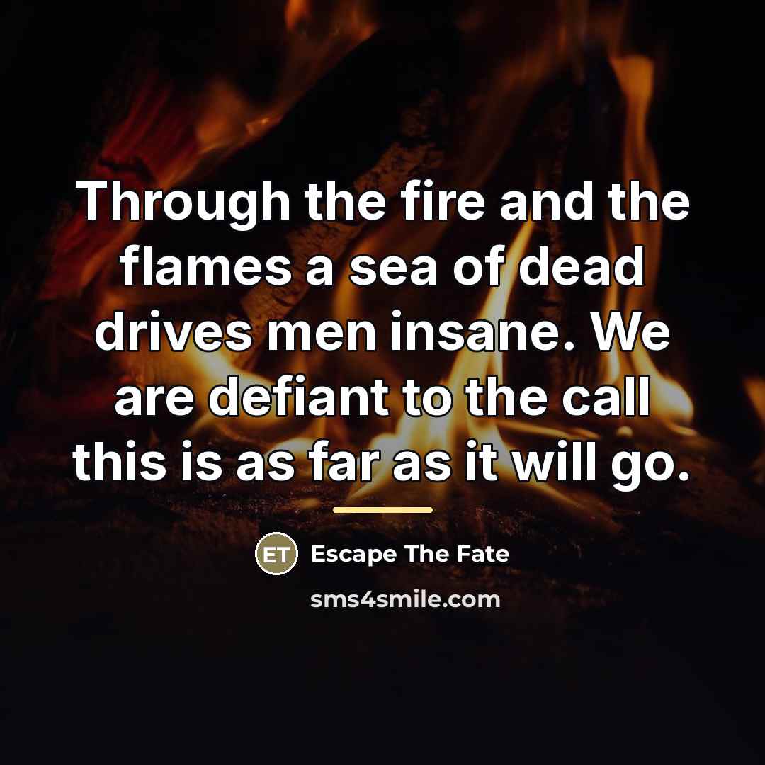 “Through the fire and the flames a sea of dead…” quote by Escape The Fate