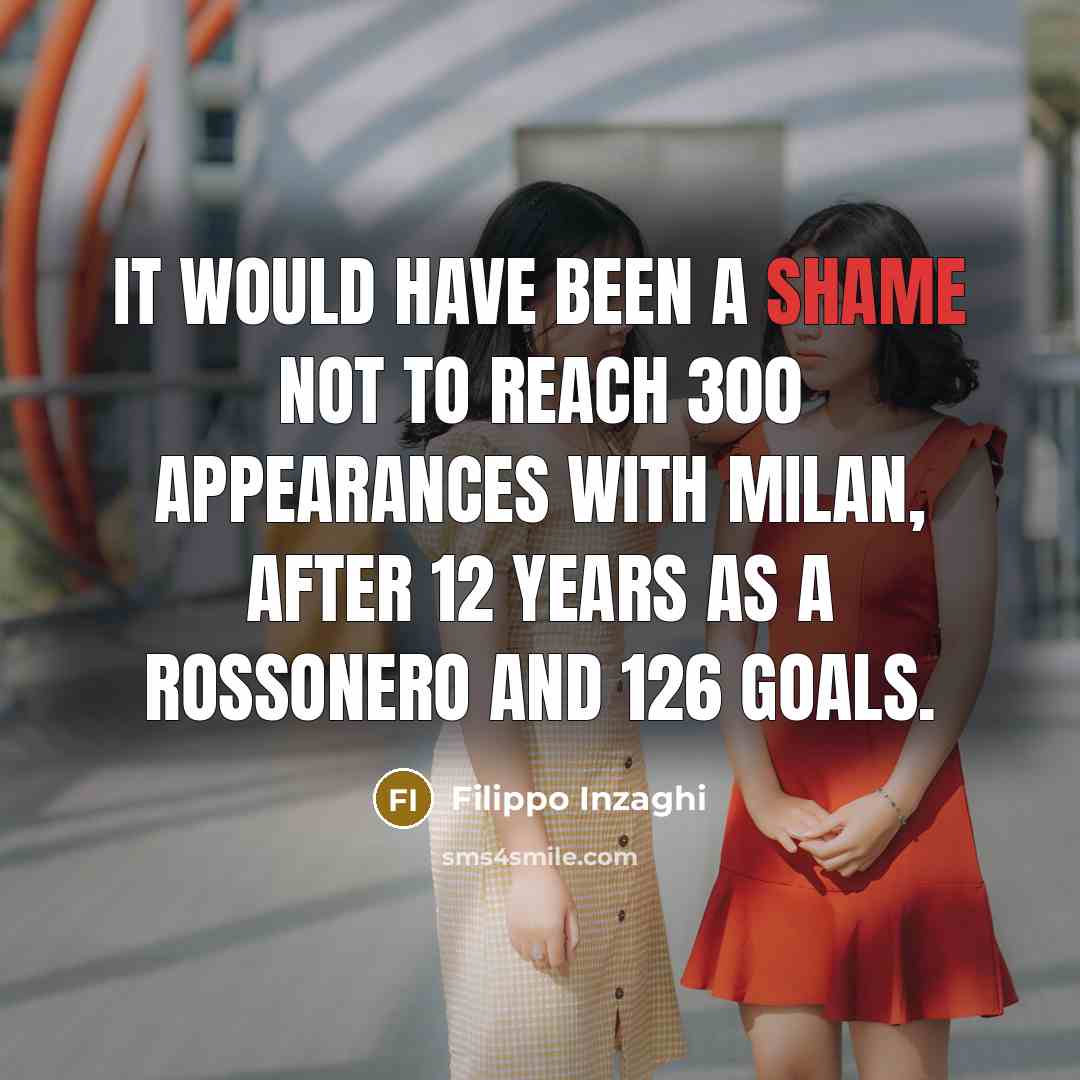 “It would have been a shame not to reach 300…” quote by Filippo Inzaghi