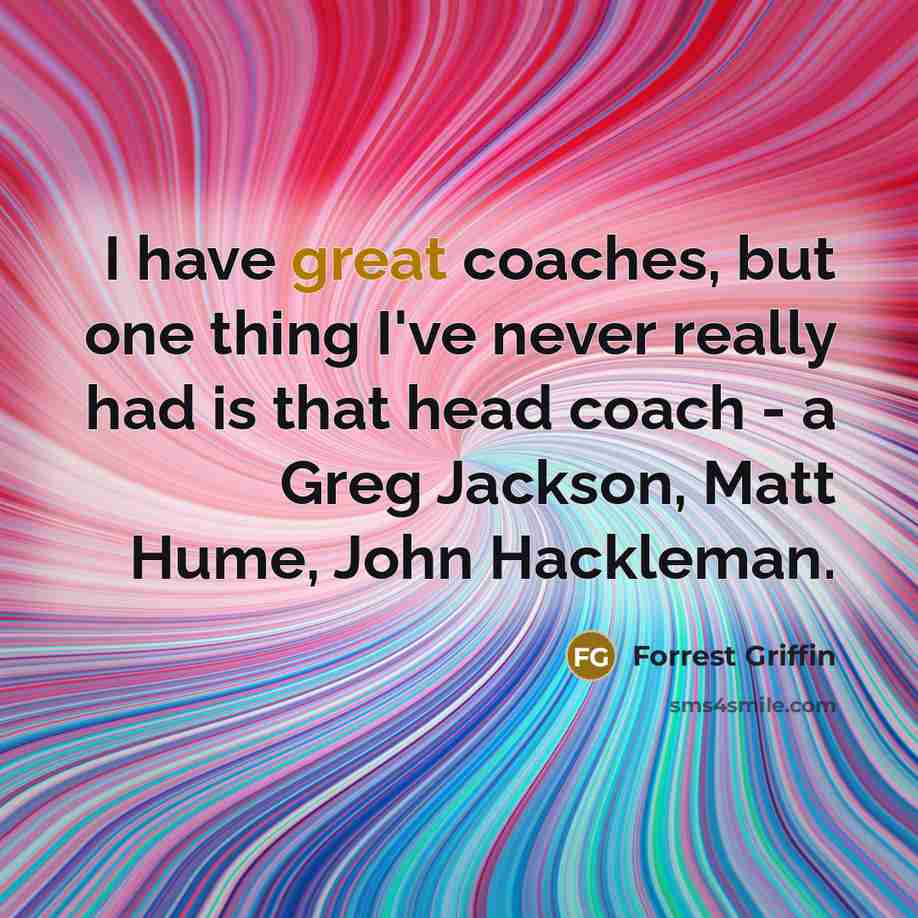 “I have great coaches, but one thing I've never really…” quote by Forrest Griffin