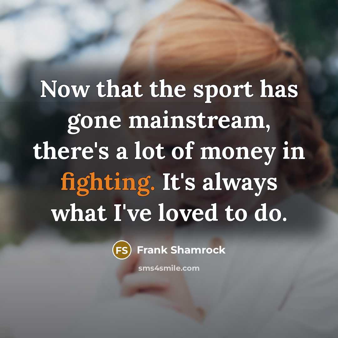 “Now that the sport has gone mainstream, there's a lot…” quote by Frank Shamrock