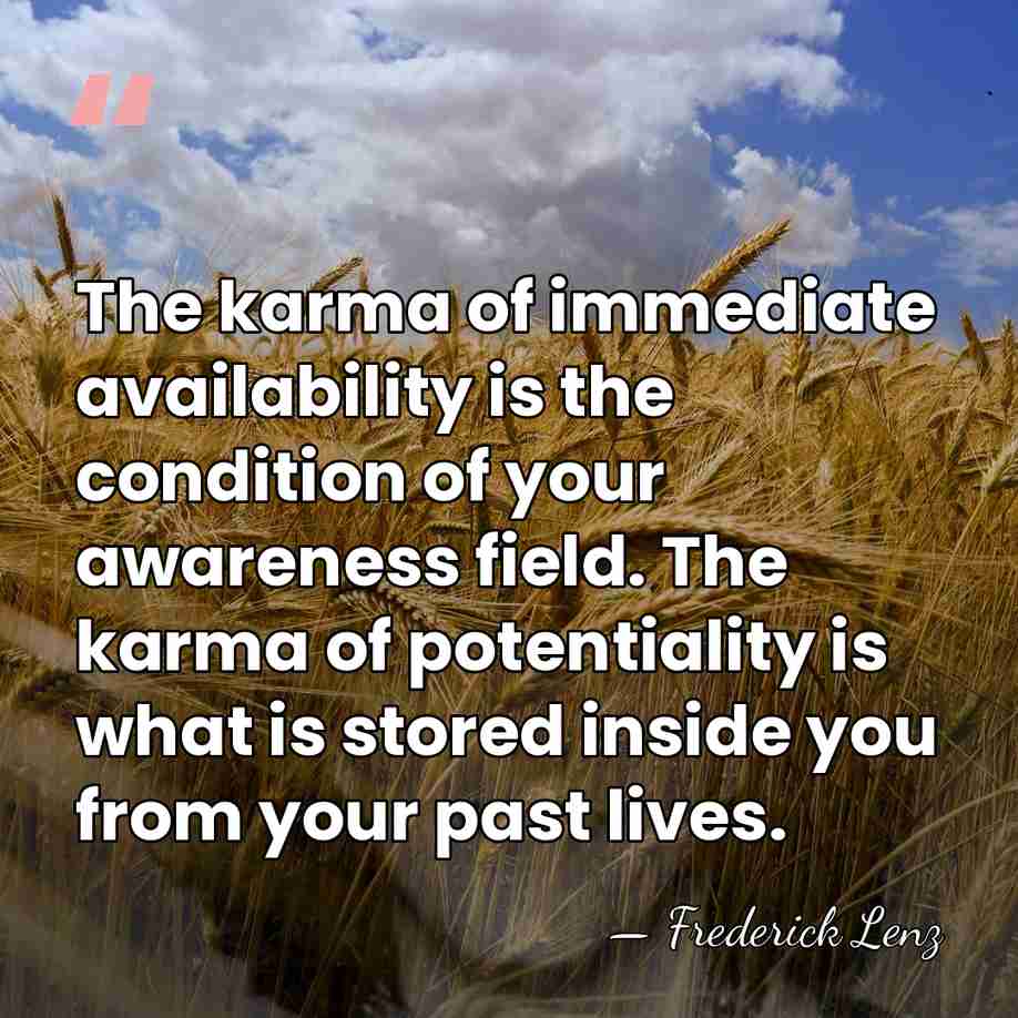 The karma of immediate availability is the condition of your awareness field.&hellip; - Frederick Lenz