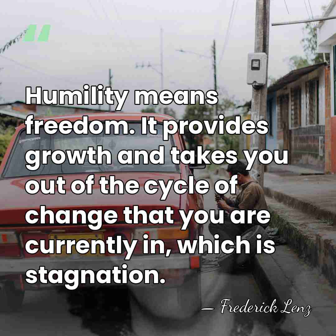 Humility means freedom. It provides growth and takes you out of the&hellip; - Frederick Lenz