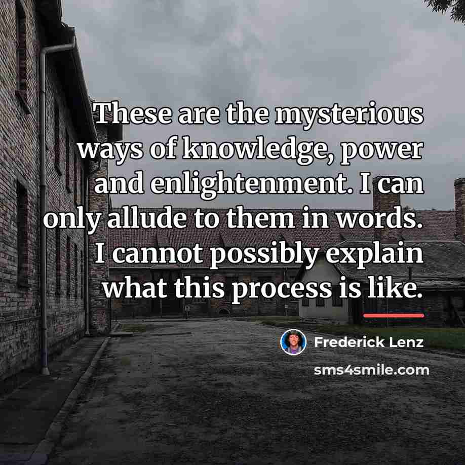 “These are the mysterious ways of knowledge, power and enlightenment.…” quote by Frederick Lenz