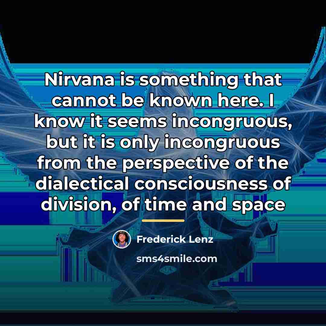 “Nirvana is something that cannot be known here. I know…” quote by Frederick Lenz