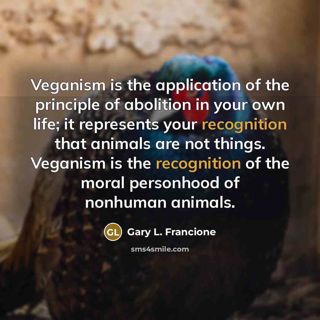 “Veganism is the application of the principle of abolition in…” quote by Gary L. Francione