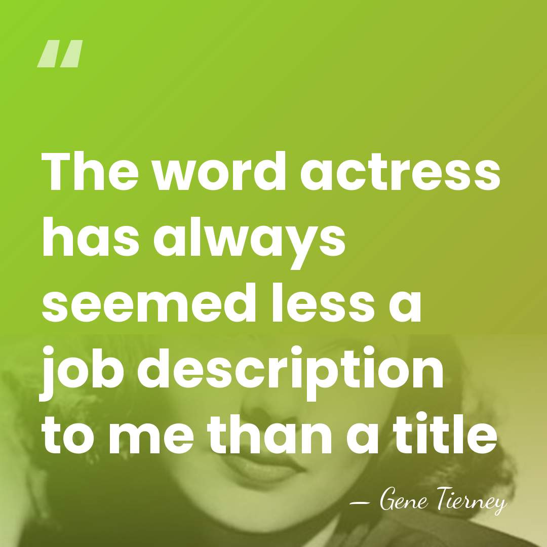 The word actress has always seemed less a job description to me&hellip; - Gene Tierney