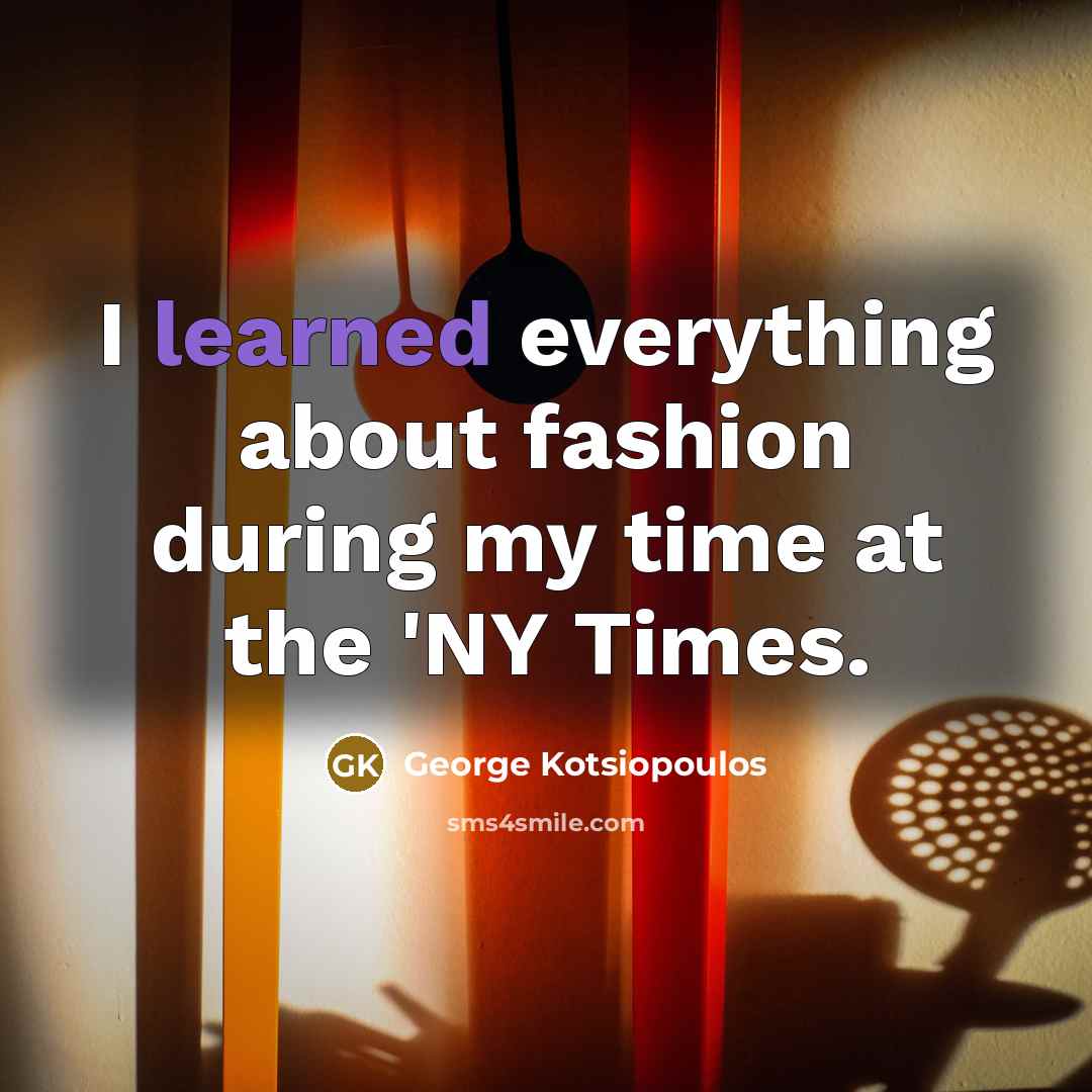 “I learned everything about fashion during my time at the…” quote by George Kotsiopoulos