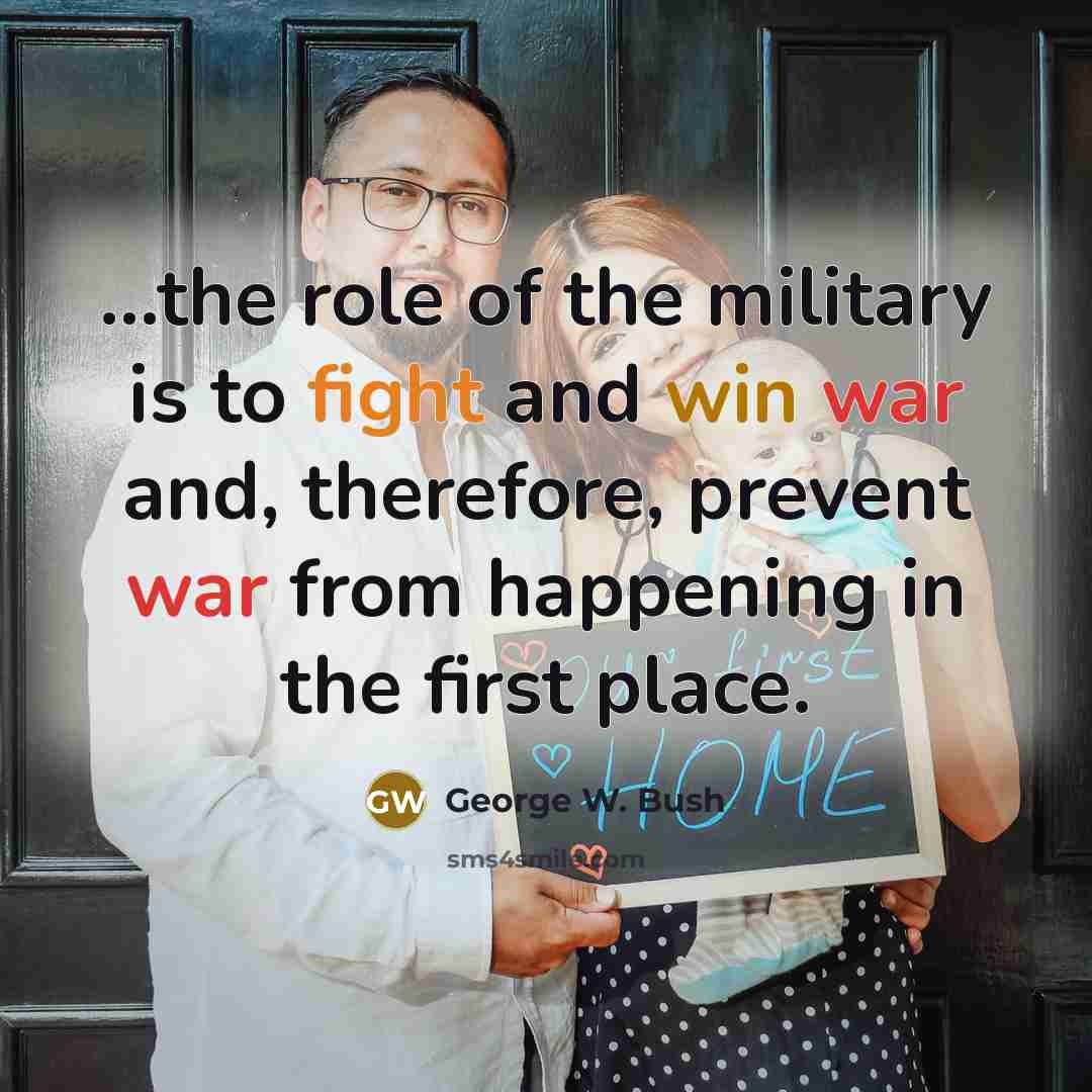 “...the role of the military is to fight and win…” quote by George W. Bush