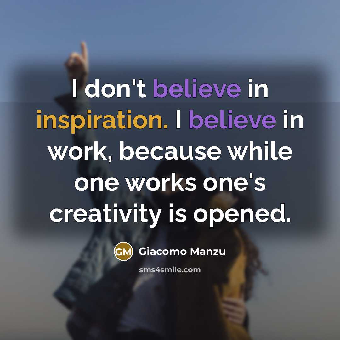 “I don't believe in inspiration. I believe in work, because while one works one's creativity is opened.” quote by Giacomo Manzu