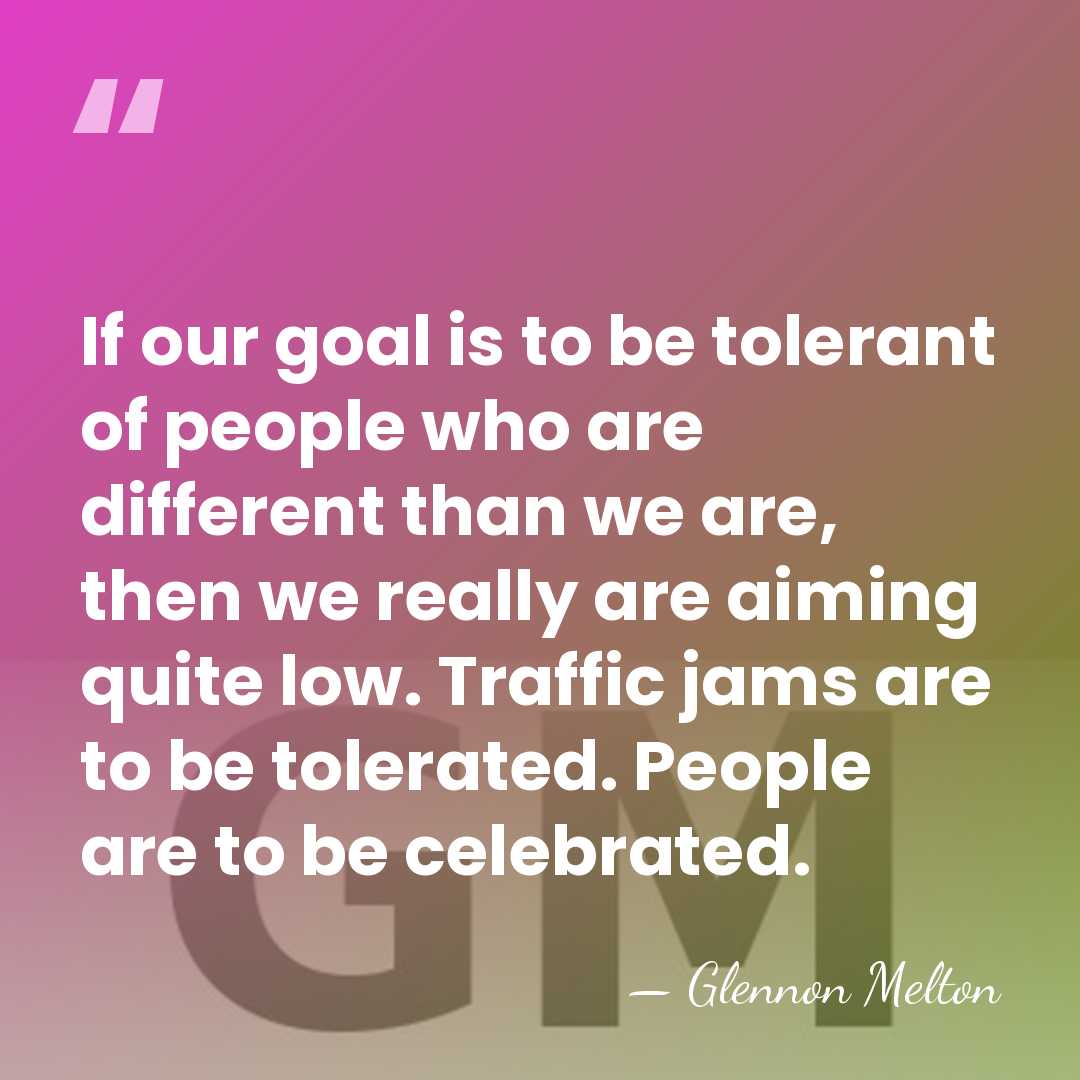 If our goal is to be tolerant of people who are different&hellip; - Glennon Melton