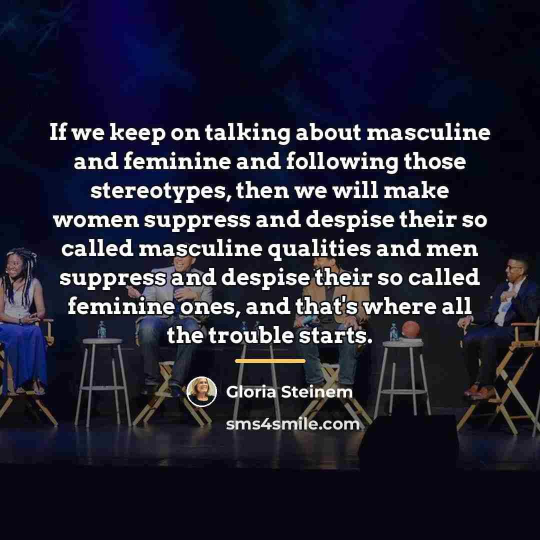 “If we keep on talking about masculine and feminine and…” quote by Gloria Steinem