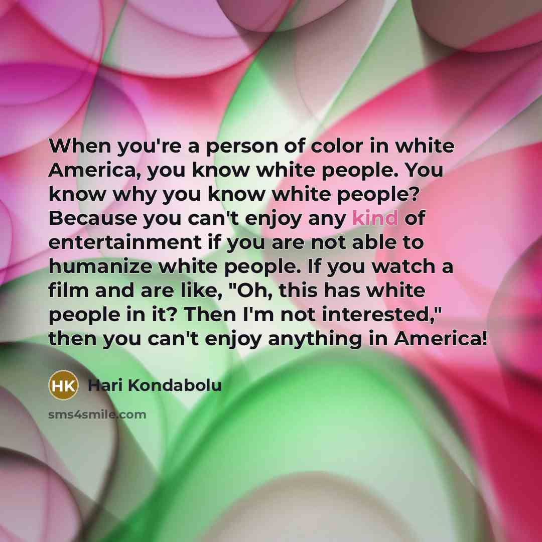 “When you're a person of color in white America, you…” quote by Hari Kondabolu