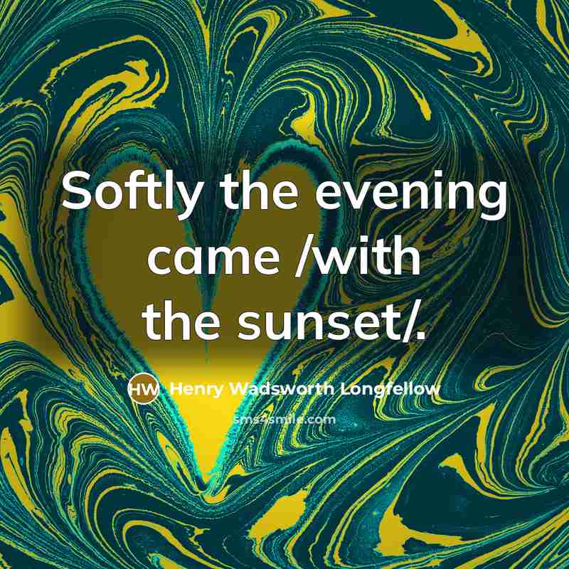 “Softly the evening came /with the sunset/.…” quote by Henry Wadsworth Longfellow
