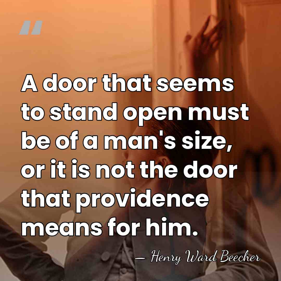 A door that seems to stand open must be of a man's&hellip; - Henry Ward Beecher