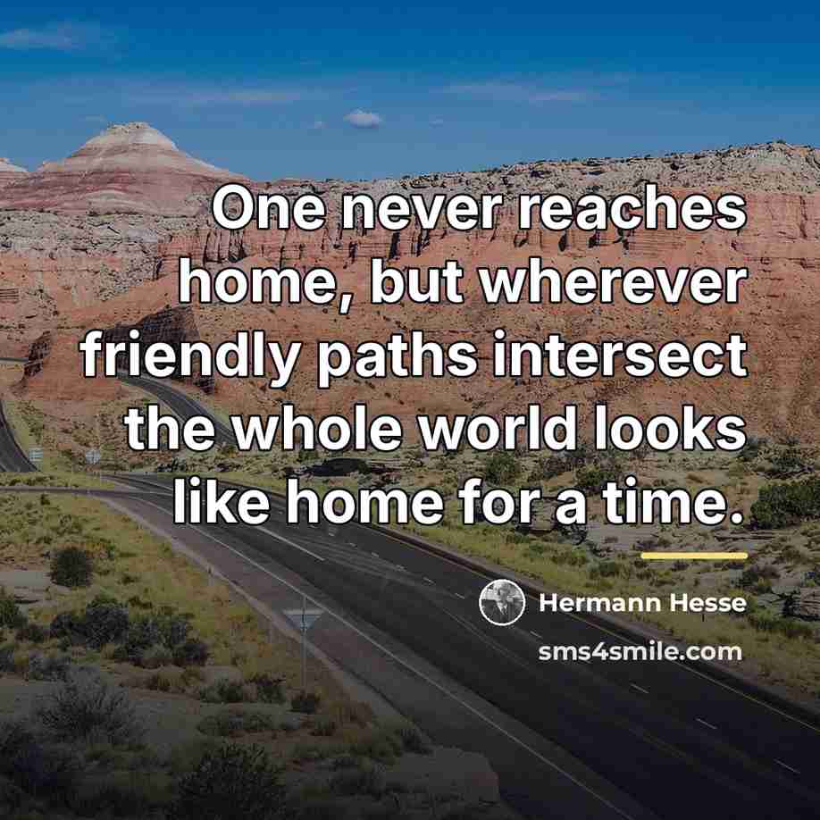 “One never reaches home, but wherever friendly paths intersect the…” quote by Hermann Hesse