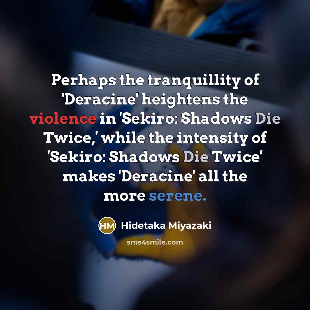 “Perhaps the tranquillity of 'Deracine' heightens the violence in 'Sekiro:…” quote by Hidetaka Miyazaki