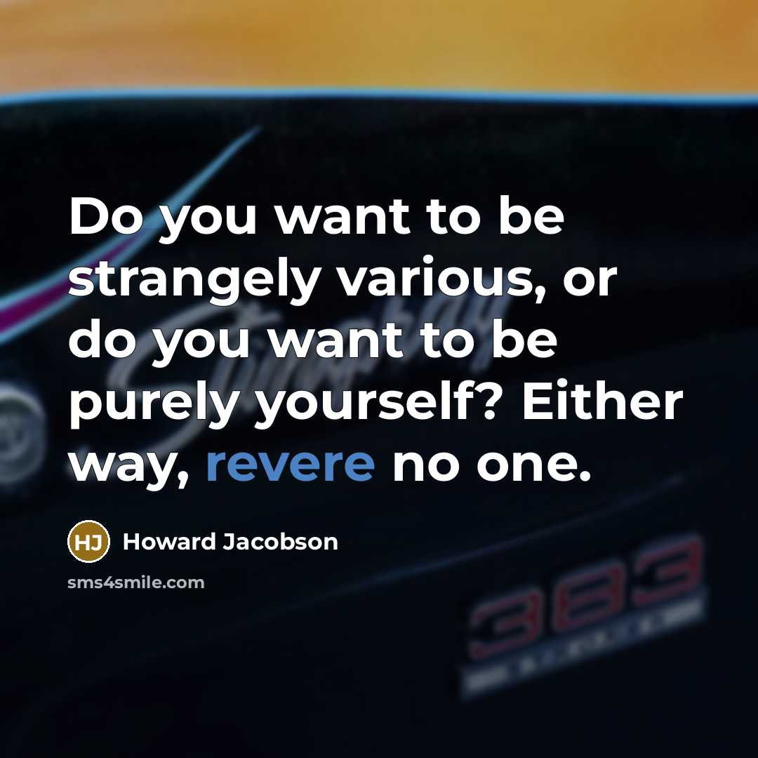 “Do you want to be strangely various, or do you…” quote by Howard Jacobson