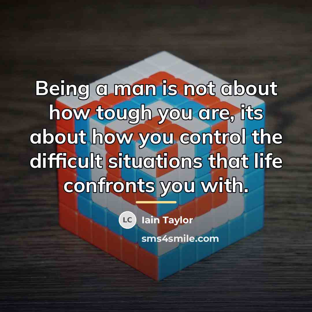 “Being a man is not about how tough you are,…” quote by Iain Taylor
