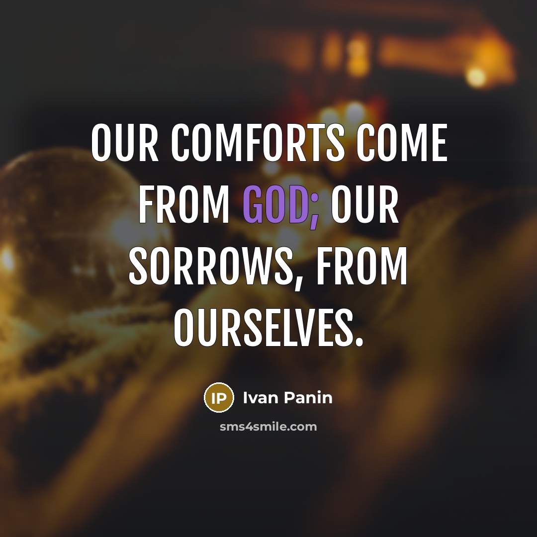 “Our comforts come from God; our sorrows, from ourselves.…” quote by Ivan Panin