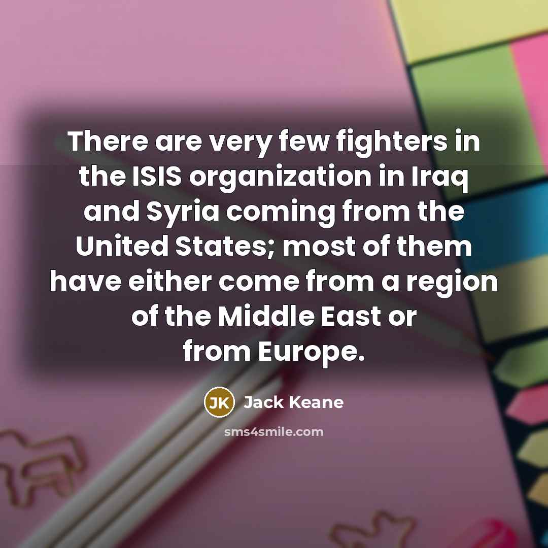 “There are very few fighters in the ISIS organization in…” quote by Jack Keane