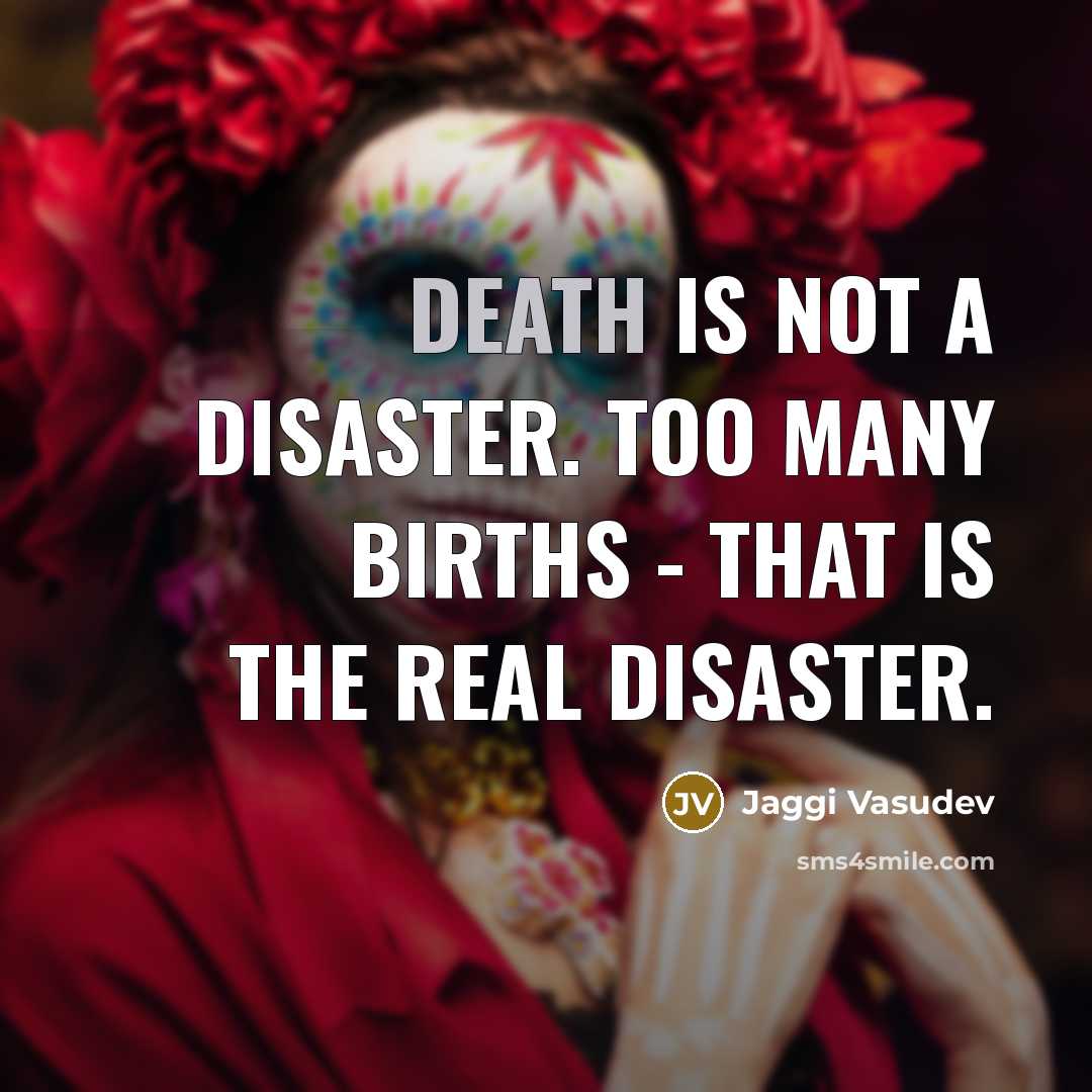 “Death is not a disaster. Too many births - that…” quote by Jaggi Vasudev