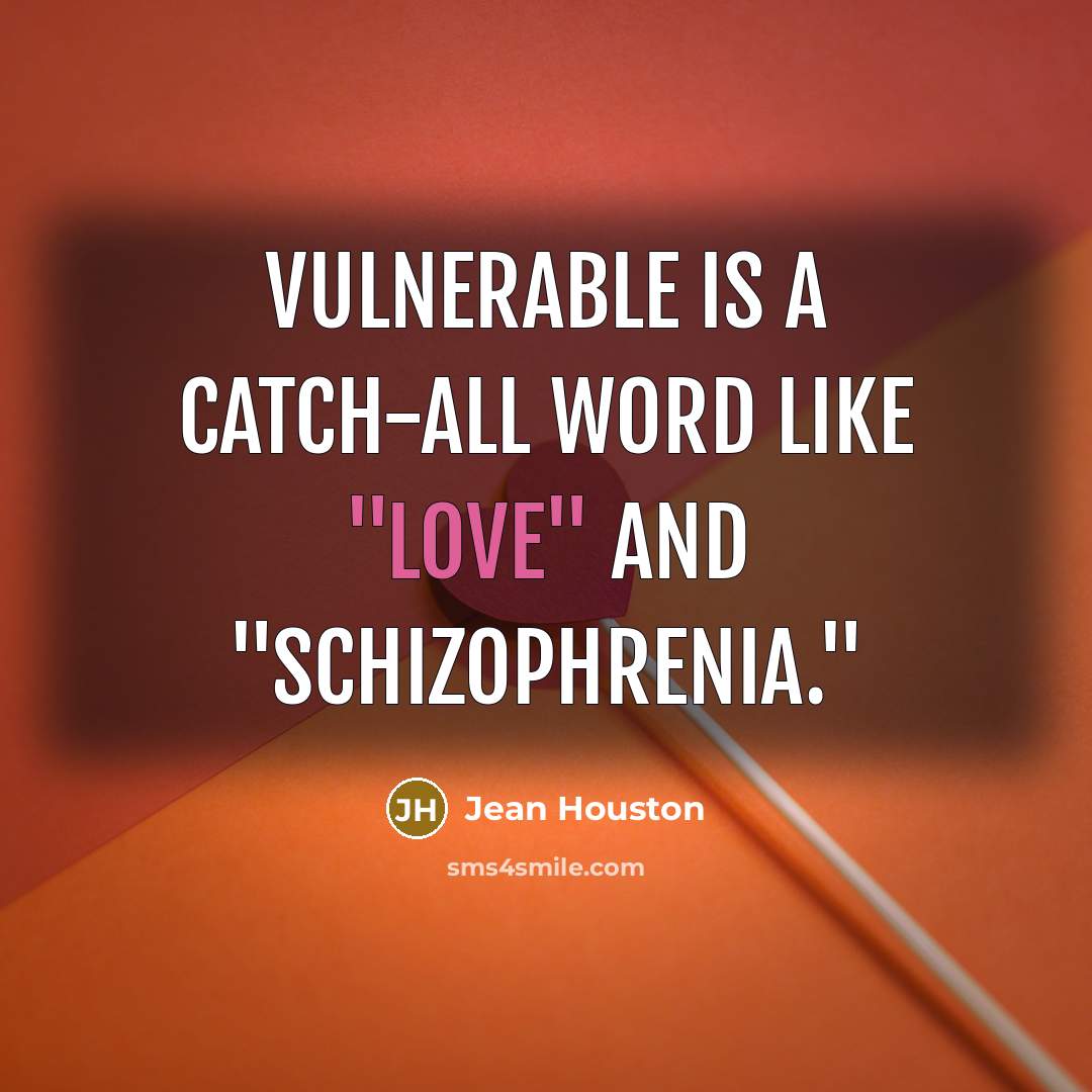 “Vulnerable is a catch-all word like "love" and "schizophrenia."…” quote by Jean Houston