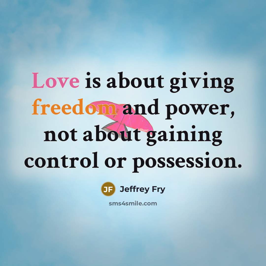 “Love is about giving freedom and power, not about gaining…” quote by Jeffrey Fry
