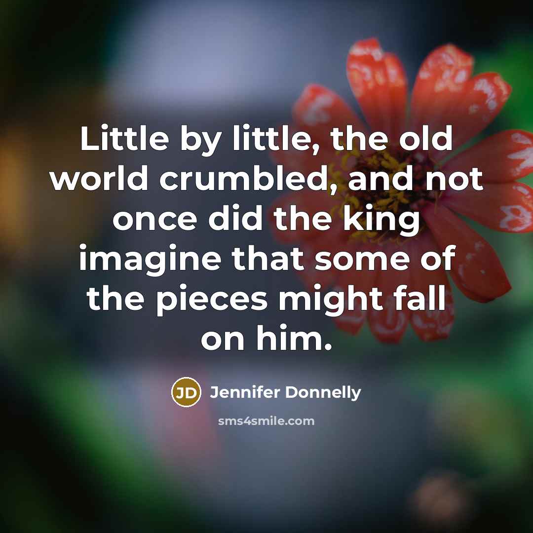 “Little by little, the old world crumbled, and not once…” quote by Jennifer Donnelly