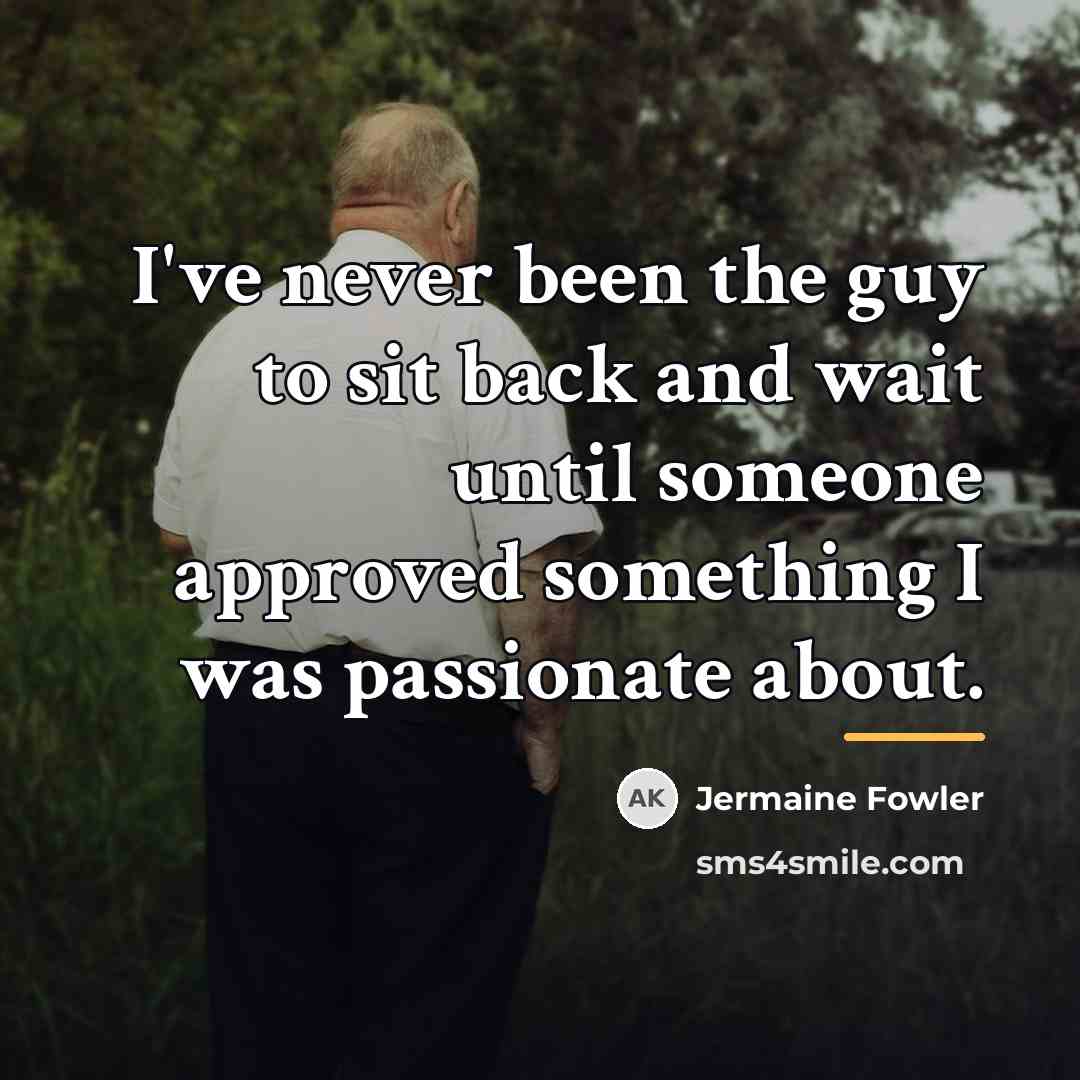 “I've never been the guy to sit back and wait…” quote by Jermaine Fowler