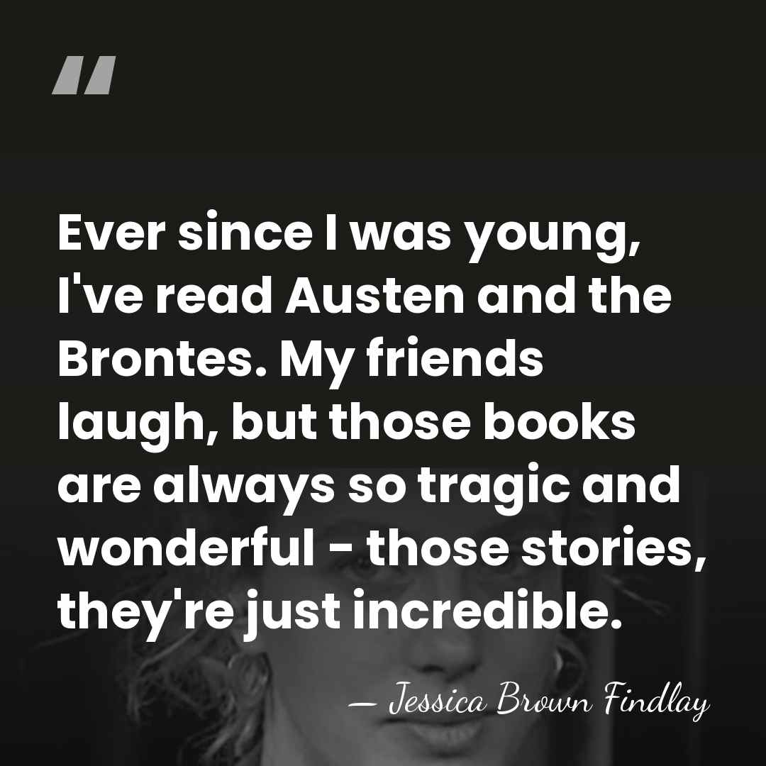 Ever since I was young, I've read Austen and the Brontes. My&hellip; - Jessica Brown Findlay