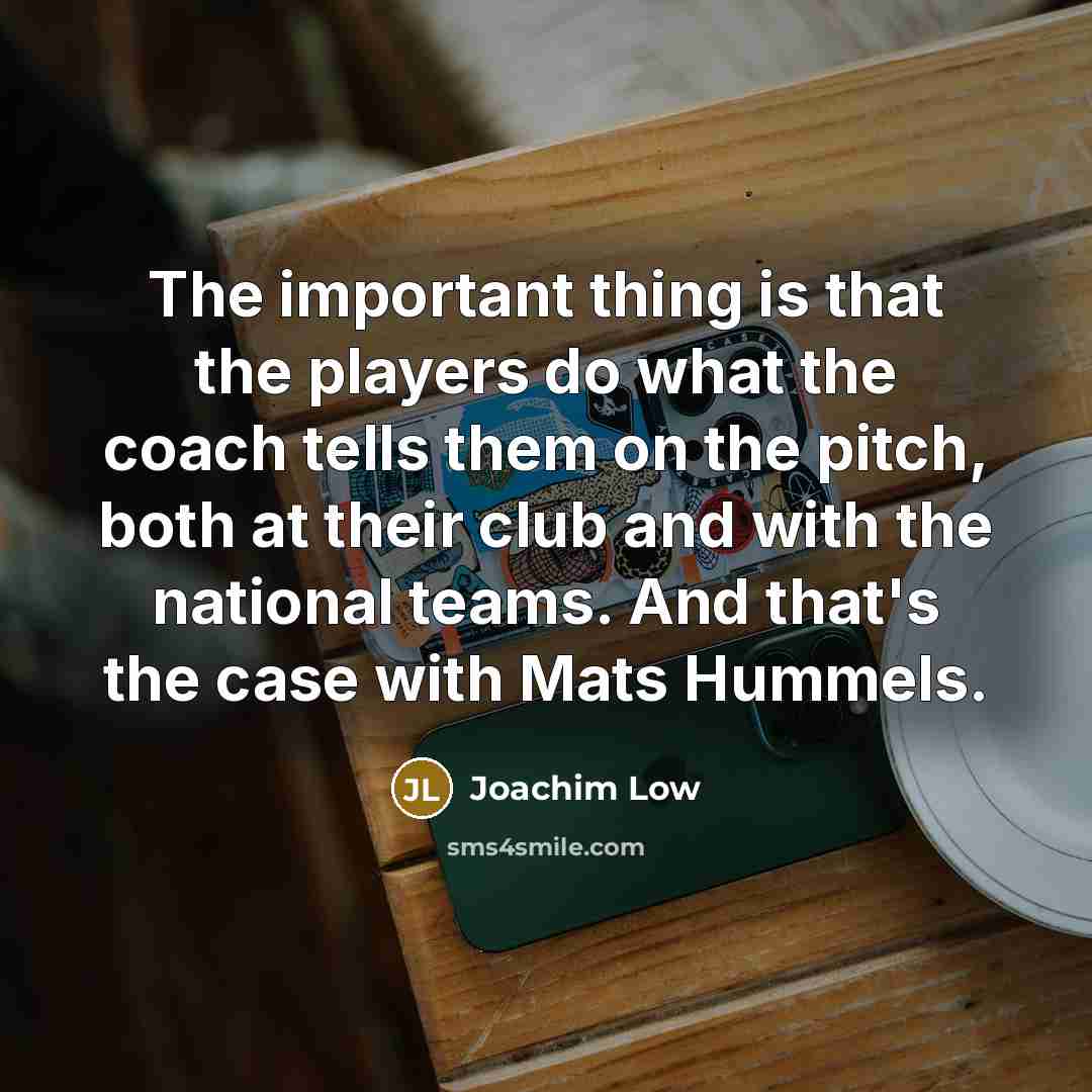 “The important thing is that the players do what the…” quote by Joachim Low
