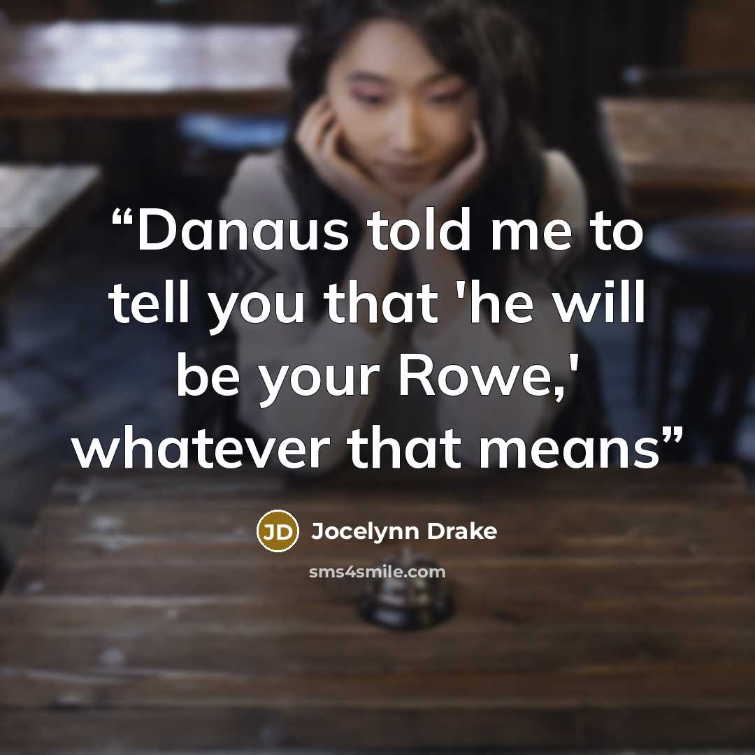 “Danaus told me to tell you that 'he will be your Rowe,' whatever that means” quote by Jocelynn Drake