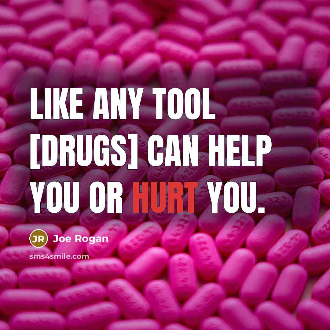 “Like any tool [drugs] can help you or hurt you.…” quote by Joe Rogan